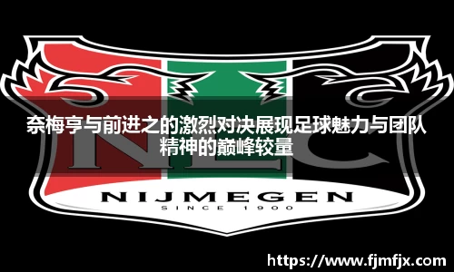 奈梅亨与前进之的激烈对决展现足球魅力与团队精神的巅峰较量
