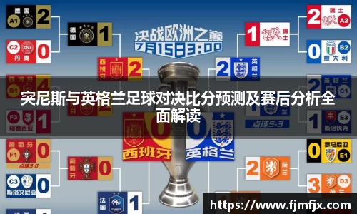 突尼斯与英格兰足球对决比分预测及赛后分析全面解读