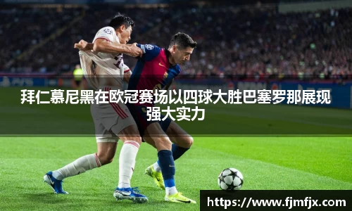 拜仁慕尼黑在欧冠赛场以四球大胜巴塞罗那展现强大实力
