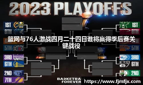 篮网与76人激战四月二十四日谁将赢得季后赛关键战役