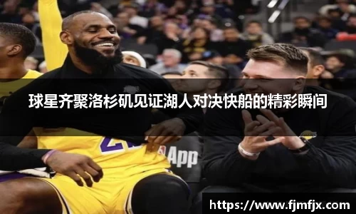球星齐聚洛杉矶见证湖人对决快船的精彩瞬间